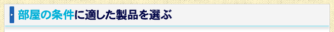 部屋の条件に適した製品を選ぶ（容量・グレード）