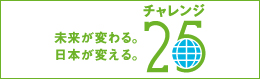 未来が変わる。未来が変える。チャレンジ25