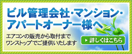 ビル管理会社・マンション・アパートオーナー様へ/エアコンの販売から取付までワンストップでご提供いたします